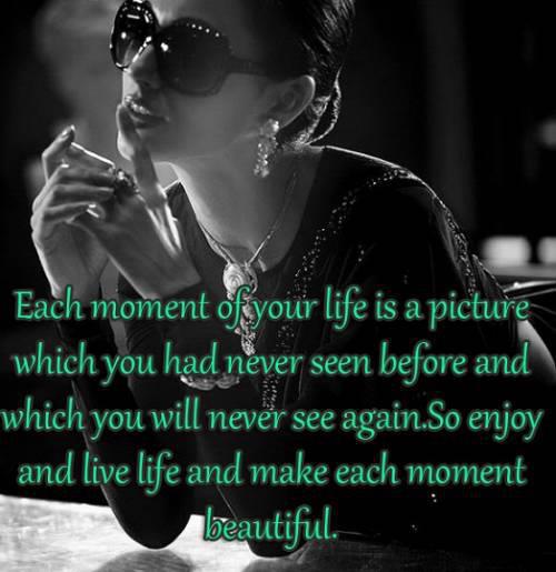 Quote Pictures Each moment of your life is a pictures which you had