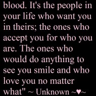 Family isn't always blood. It's the people in your life who want you in theirs