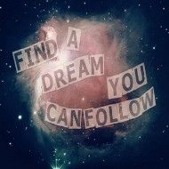 Find a dream you can follow