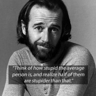 George Carlin - Think of how stupid the average person is