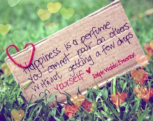 Happiness is a perfume you cannot pour on others without getting