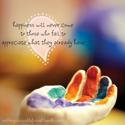 Happiness will never come to those who fail to appreciate what they already have
