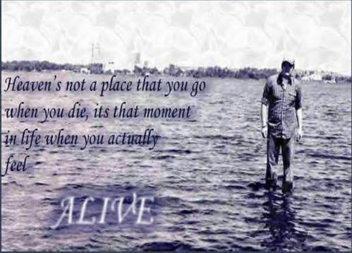 Heavens not a place that you go when you die...