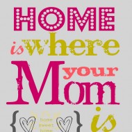 Home is where your mom is