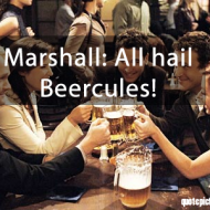 How I met your mother - Marshall - All hail beercules
