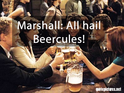 How I met your mother - Marshall - All hail beercules