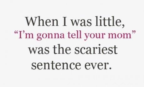 I am gonna tell your mom...