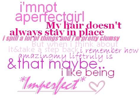 I am not a perfect girl, my hair doesn't always stay in place