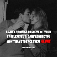 I can't promise to solve all your problems but i can promise you won't have to face them alone