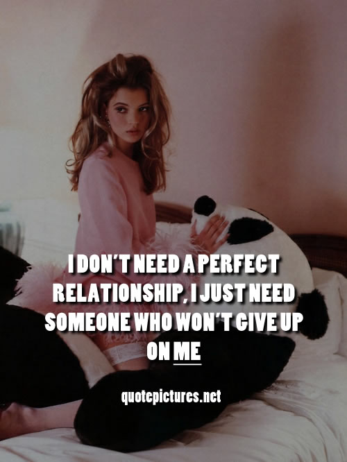 I don't need a perfect relationship, I just need someone who won't give up on me