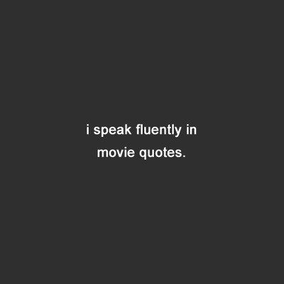 I speak fluently in movie quotes