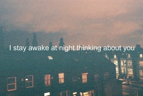 I stay awake at night thinking about you