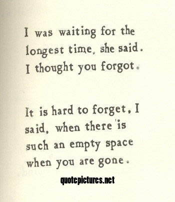 I was waiting for the longest time, she said. I thought you forgot