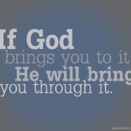 If god brings you to it, he will bring you through it