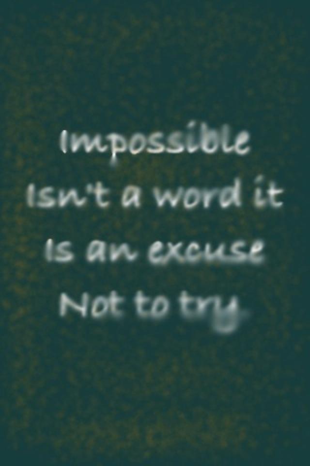 Impossible is an excuse not to try