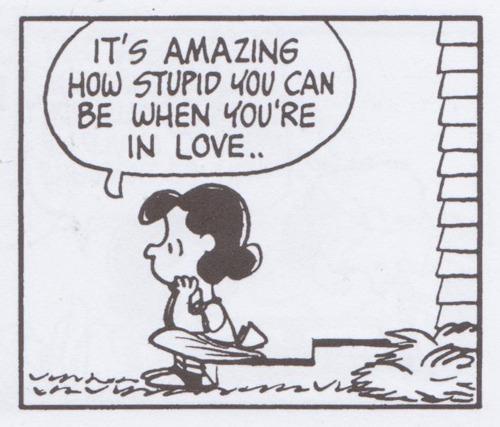 It's amazing how stupid you can be when you are in love