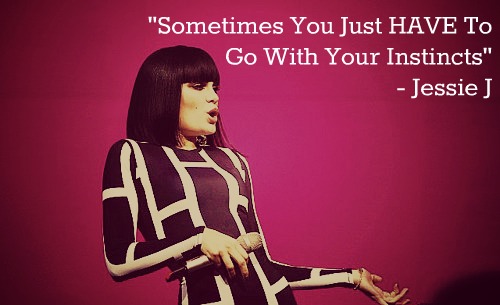 Jessie J - Sometimes you just have to go with your instincts