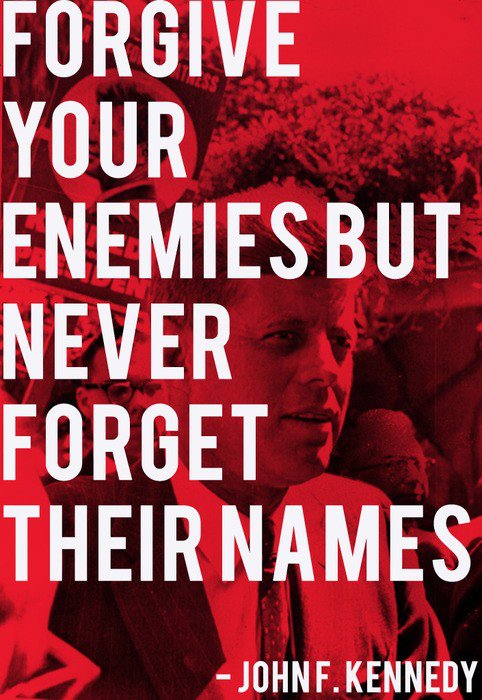 John F. Kennedy - Forgive your enemies but never forget their names