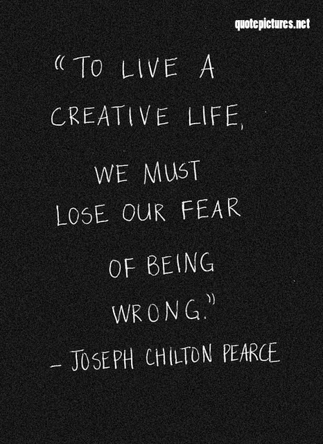 Joseph Chilton Pearce - To live a creative life, we must lose our fear of being wrong