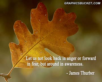 Let us not look back in anger or forward in fear, but around in awareness