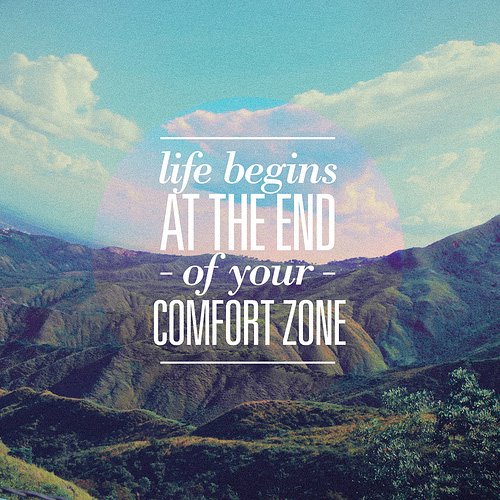 Life begins that the end of your comfort zone
