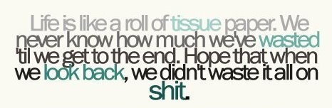 Life is like a roll of tissue paper