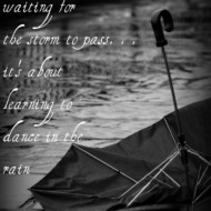 Life isn't about waiting for the storm to pass