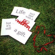 Life isn't tie with a ribbon but it's still a gift