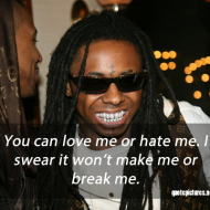 Lil Wayne quotes and sayings - You can love me or hate me. I swear it won't make me or break me