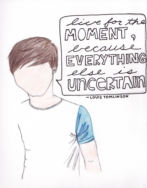 Louis Tomlinson - Live for the moment because everything else is uncertain