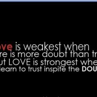 Love is weakest when there is more doubt than trust