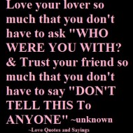 Love your lover so much that you don't have to ask who were you with