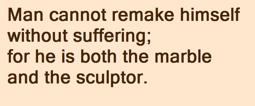 Man cannot remake himself without suffering