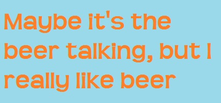 Maybe it's the beer talking
