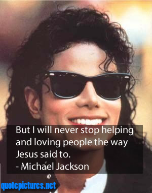 Michael Jackson Quotes - But I will never stop helping and loving people the way