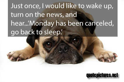 Monday-Quotes-Just-once-I-would-like-to-wake-up-turn-on-the-news-and-hear-Monday-has-been-cancelled.jpg