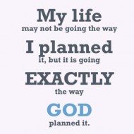 My life may bot be going the way I planned it