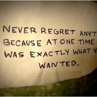 Never regret anything because at one time it was exactly what you wanted