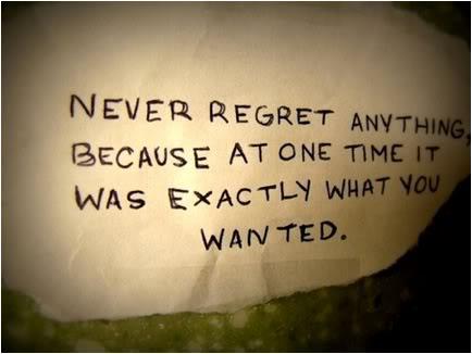 Never regret anything because at one time it was exactly what you wanted