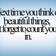 Next time you think of beautiful things, don't forget to count yourself in