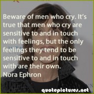 Nora Ephron Quotes - Beware of men who cry. It's true that men who cry are sensitive