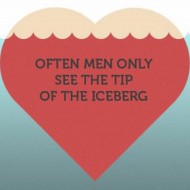 Often men only see the tip of the iceberg