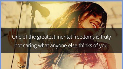 One of the greatest mental freedoms is truly not caring what anyone else thinks of you