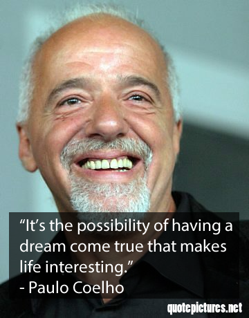 Paulo Coelho - It's the possibility of having a dream come true that makes life interesting