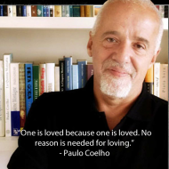 Paulo Coelho Quote - One is loved because one is loved. No reason is needed for loving