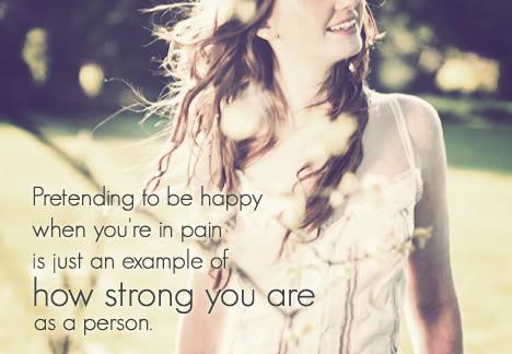 Pretending to be happy when you're inplain is just an example