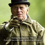 Prince Philip - If you stay here much longer you all be slitty eyed