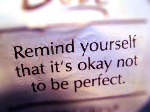 Remind yourself that it is okay not to be perfect