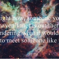 Right now, someone you haven't met is out there