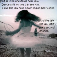 Sing as if no one could hear you, Dance as if no one can see you